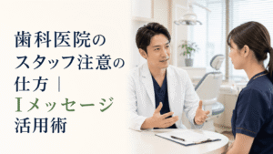 歯科医院のスタッフ注意の仕方｜Iメッセージ活用術