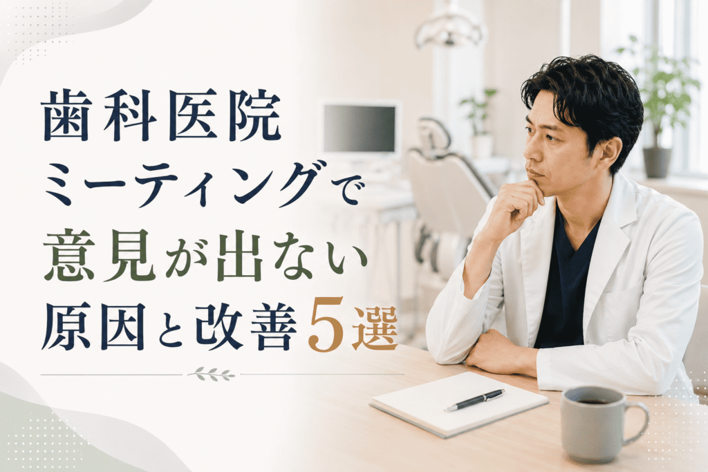 歯科医院ミーティングで意見が出ない原因と改善5選