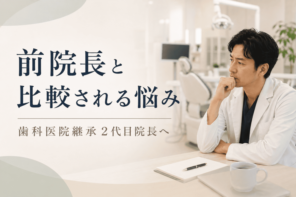 前院長と比較される悩み|歯科医院継承2代目院長へ