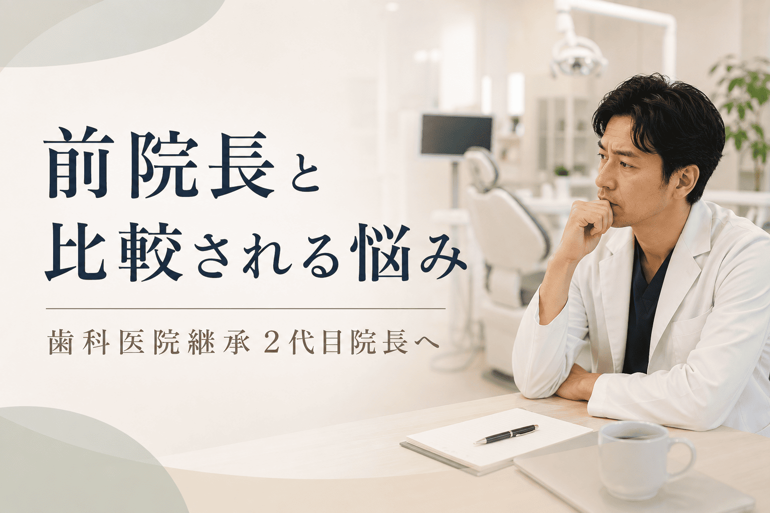 前院長と比較される悩み|歯科医院継承2代目院長へ