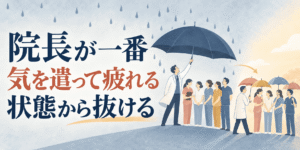 院長が一番気を遣って疲れる状態から抜ける