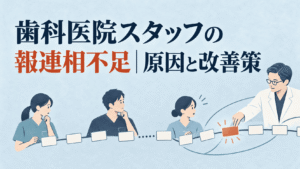 歯科医院スタッフの報連相不足｜原因と改善策